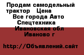 Продам самодельный трактор › Цена ­ 75 000 - Все города Авто » Спецтехника   . Ивановская обл.,Иваново г.